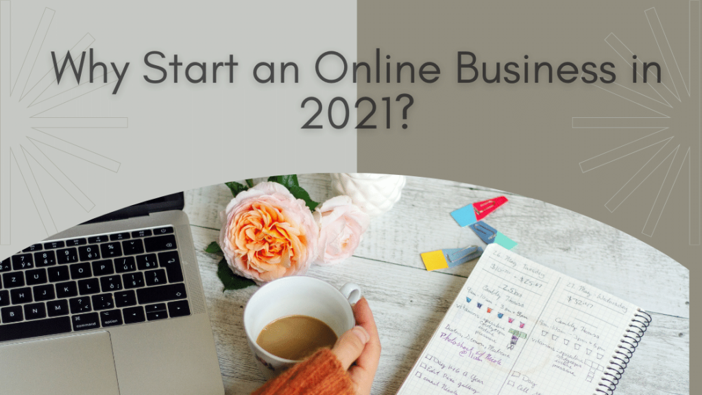 Why Start an Online Business in 2021?