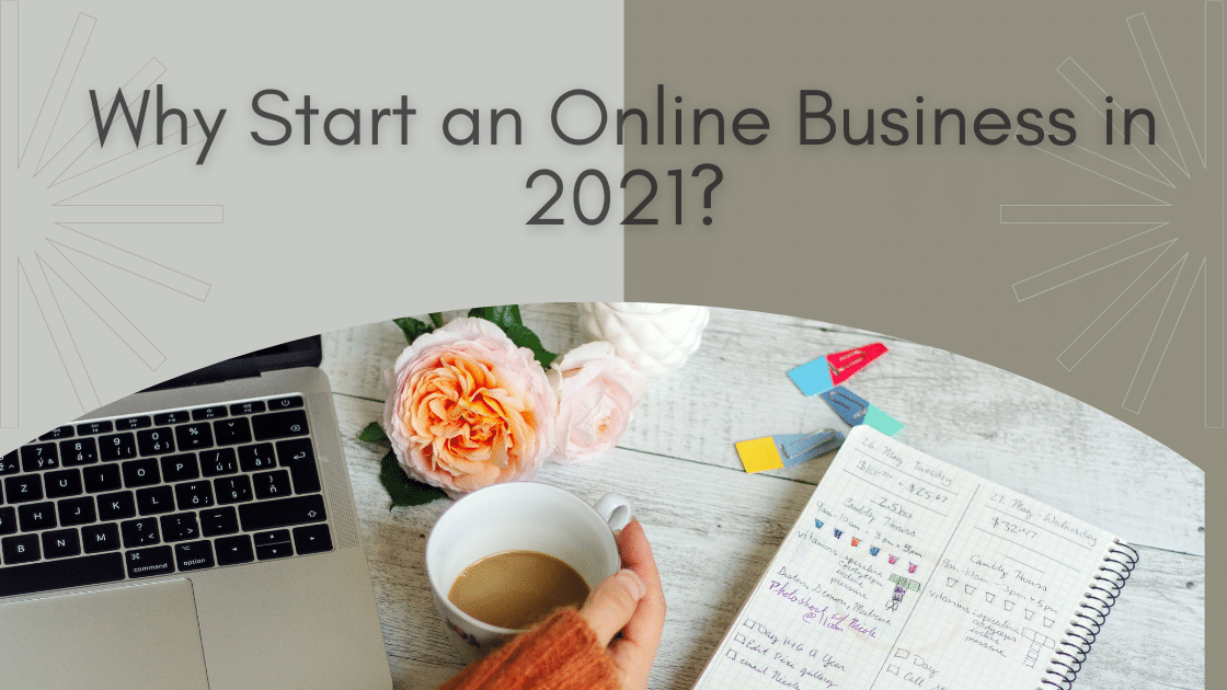 Why Start an Online Business in 2021?