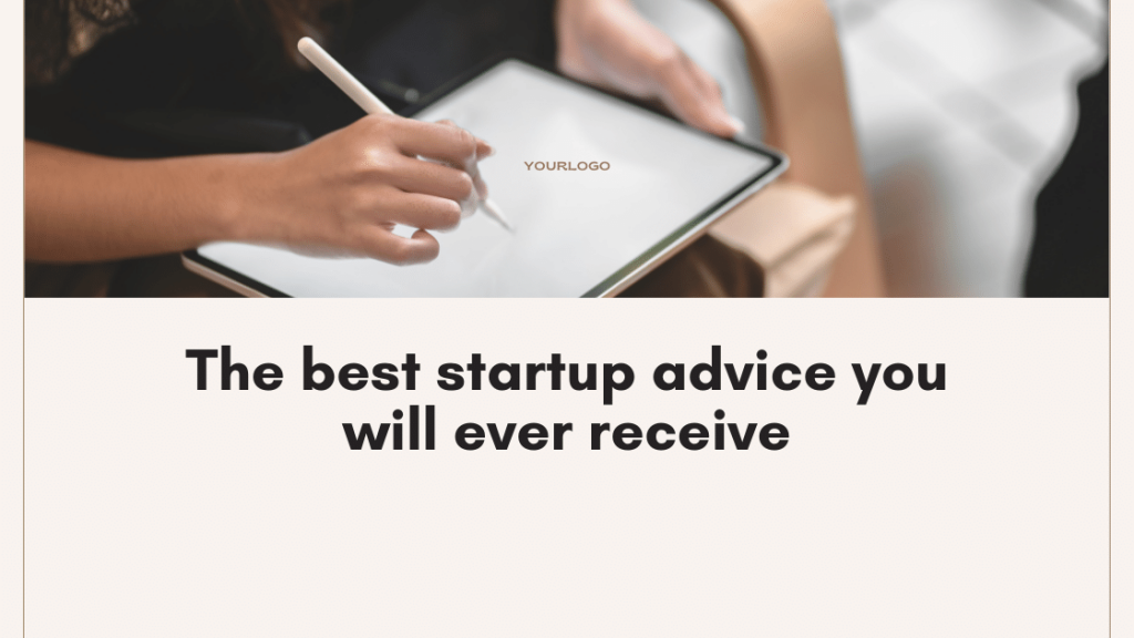 The best startup advice you will ever receive